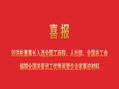 喜報(bào)丨劉洪彬董事長入選全國工商聯(lián)、人社部、全國總工會(huì)編撰全國關(guān)愛員工優(yōu)秀民營企業(yè)家事跡材料